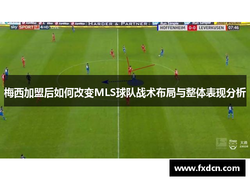 梅西加盟后如何改变MLS球队战术布局与整体表现分析