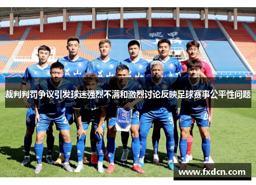 裁判判罚争议引发球迷强烈不满和激烈讨论反映足球赛事公平性问题 裁判判罚争议引发球迷强烈不满和激烈讨论反映足球赛事公平性问题