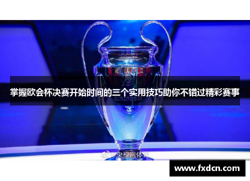 掌握欧会杯决赛开始时间的三个实用技巧助你不错过精彩赛事