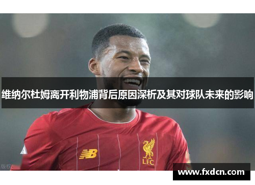 维纳尔杜姆离开利物浦背后原因深析及其对球队未来的影响