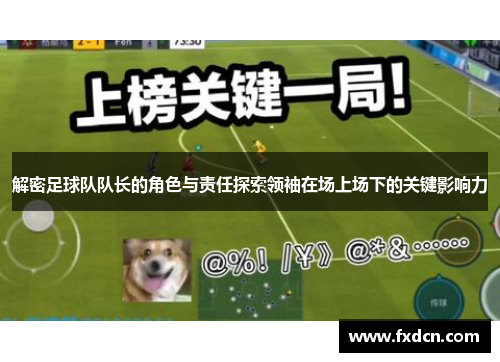 解密足球队队长的角色与责任探索领袖在场上场下的关键影响力