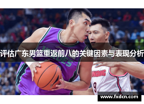 评估广东男篮重返前八的关键因素与表现分析